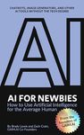 AI for Newbies: How to Use Artificial Intelligence for the Average Human (A Beginner's Guide)