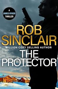 The Protector: The blockbuster action thriller from Rob Sinclair for 2024 (The James Ryker Series Book 10)