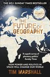 The Future of Geography: How Power and Politics in Space Will Change Our World – THE NO.1 SUNDAY TIMES BESTSELLER* (Tim Marshall on Geopolitics)