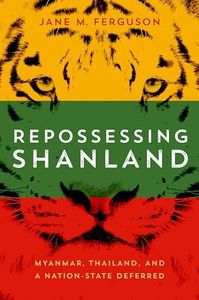 Repossessing Shanland: Myanmar, Thailand, and a Nation-State Deferred