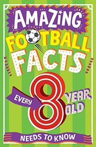 AMAZING FOOTBALL FACTS EVERY 8 YEAR OLD NEEDS TO KNOW: A hilarious illustrated book of trivia, the perfect boredom busting alternative to screen time for kids! (Amazing Facts Every Kid Needs to Know)