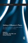 Making a Difference in Theory: The theory question in education and the education question in theory (Theorizing Education)