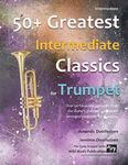 50+ Greatest Intermediate Classics for Trumpet: instantly recognisable tunes by the world's greatest composers arranged for the intermediate trumpet player