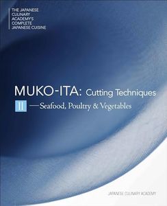 Mukoita II, Cutting Techniques: Seafood, Poultry, and Vegetables (The Japanese Culinary Academy's Complete Japanese Cuisine)