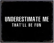 Underestimate Me That'll Be Fun - M