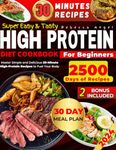 Super Easy & Tasty High Protein Cookbooks for Beginners: Master Simple and Delicious 30-Minute High-Protein Recipes to Fuel Your Body, with Essential Tips for Meal Prep and Nutrition Basics