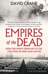 Empires of the Dead: How One Man’s Vision Led to the Creation of WWI’s War Graves