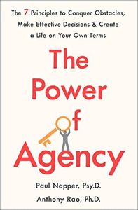 The Power of Agency: The 7 Principles to Conquer Obstacles, Make Effective Decisions, and Create a Life on Your Own Terms