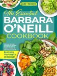 The Essential Barbara O'Neill Cookbook: Revitalize Your Health in 30 Days! Discover Natural, Wholesome Recipes and Smart Eating Habits Tailored for Optimal Well-being