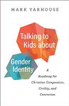 Talking to Kids about Gender Identity: A Roadmap for Christian Compassion, Civility, and Conviction