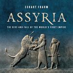 Assyria: The Rise and Fall of the W