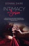 Intimacy and Desire: How to stimulate a relationship discovering what she/he really wants into the bed. A journey into sexual fantasies in marriage and couples to have good sex and sexual health