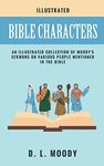 Bible Characters : An illustrated collection of Moody's sermons on various people mentioned in the Bible