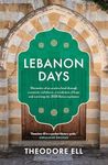 Lebanon Days: Memories of an ancient land through economic meltdown, a revolution of hope and surviving the 2020 Beirut explosion