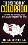 The Great Book of Colorado: The Crazy History of Colorado with Amazing Random Facts & Trivia: 11 (A Trivia Nerds Guide to the History of the United States)