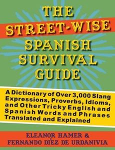 The Street-Wise Spanish Survival Guide: A Dictionary of Over 3,000 Slang Expressions, Proverbs, Idioms, and Other Tricky English and Spanish Words and Phrases Translated and Explained Bilingual edition by Hamer, Eleanor, de Urdanivia, Fernando Díez (2008) Paperback