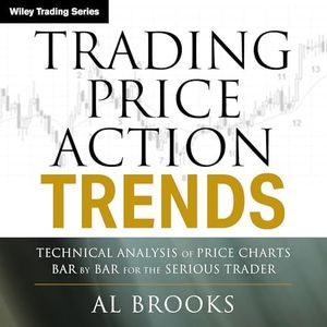 Trading Price Action Trends: Technical Analysis of Price Charts Bar by Bar for the Serious Trader (Wiley Trading Book 540)