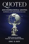 QUOTED: The 400 GREATEST quotes of all time: 2500 years of wisdom: HAPPINESS, LOVE, MOTIVATION & SUCCESS