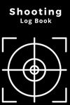 Shooting Log Book: Keep Track Of Your Shooting Progress And Improvements With Target Diagrams - The Perfect Gift For Riflemen And Riflewomen