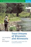 Trout Streams of Wisconsin & Minnesota – An Angler′s Guide to More Than 120 Rivers & Streams 2e: An Anglers Guide To More Than 120 Rivers And Streams