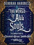 The World of All Souls: The Complete Guide to A Discovery of Witches, Shadow of Night, and The Book of Life