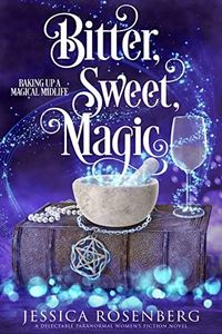 Bitter, Sweet, Magic: A cozy paranormal women's fiction story (Baking Up a Magical Midlife, Paranormal Women's Fiction Series Book 3)