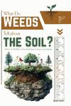 What Do Weeds Tell about the Soil?: Observe 191 Wild Plants, Decode Soil Science, Improve your Gardening