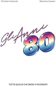 Gli Anni 80: Tutto quello che (non) vi ricordate: 1