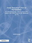 Adobe Photoshop 2020 for Photographers: A professional image editor's guide to the creative use of Photoshop for the Macintosh and PC