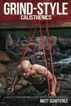 Grind Style Calisthenics: A Holistic Program For Building Muscle and Strength With Calisthenics (The Grind Style Calisthenics Series)