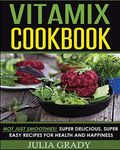 Vitamix Cookbook: Not Just Smoothies! Super Delicious, Super Easy Recipes for Health and Happiness by Julia Grady (2015-02-20)