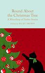 Round About the Christmas Tree: A Miscellany of Festive Stories: 171 (Macmillan Collector's Library, 171)