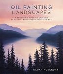 Oil Painting Landscapes: A Beginner's Guide to Creating Beautiful, Atmospheric Works of Art