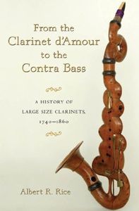 From the Clarinet D'Amour to the Contra Bass: A History of Large Size Clarinets, 1740-1860