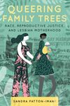 Queering Family Trees: Race, Reproductive Justice, and Lesbian Motherhood