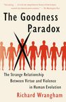 The Goodness Paradox: The Strange Relationship Between Virtue and Violence in Human Evolution