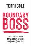 Boundary Boss: The Essential Guide to Talk True, Be Seen, and (Finally) Live Free