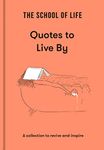 The School of Life: Quotes to Live By: A collection to revive and inspire