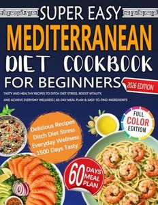 Super Easy Mediterranean Diet Cookbook for Beginners: Tasty and Healthy Recipes to Ditch Diet Stress, Boost Vitality, and Achieve Everyday Wellness | 60-Day Meal Plan & Easy-to-Find Ingredients