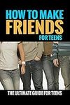 How To Make Friends: For Teens (The