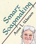 Smart Soapmaking: The Simple Guide to Making Soap Quickly, Safely, and Reliably, or How to Make Soap That's Perfect for You, Your Family, or Friends