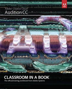 Adobe Audition CC Classroom in a Book: The Official Training Workbook from Adobe Systems