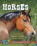 Crazy About Horses: Everything Horse Lovers Need to Know