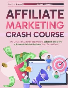 Affiliate Marketing Crash Course: The Detailed Guide for Beginners to Establish and Grow a Successful Online Business from Ground Zero