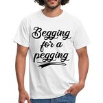 Spreadshirt Begging for a Pegging Funny Gift Men's T-Shirt, L, White