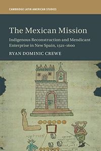 The Mexican Mission (Cambridge Latin American Studies, Series Number 114)