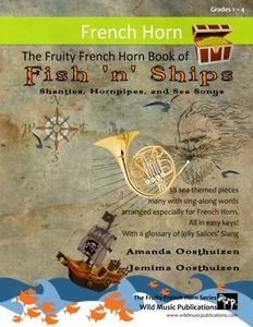 The Fruity French Horn Book of Fish 'n' Ships: Shanties, Hornpipes, and Sea Songs. 38 fun sea-themed pieces arranged especially for French Horn players of Grades 1-4 standard. All in easy keys.