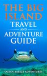 The Big Island Travel and Adventure Guide: The Ultimate Shortcut to Thrills, Beauty, Culture, and Authentic Experiences (Travel and Adventure Guides)