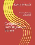 Cellphone Investigation Series: Preparing, Analyzing, and Mapping Sprint Records (Cell Phone Investigation Series: Carrier Records)