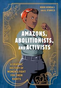 Amazons, Abolitionists, and Activists: A Graphic History of Women's Fight for Their Rights